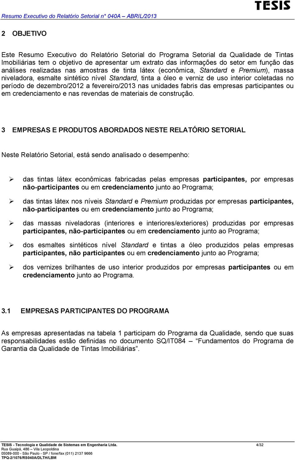 fevereiro/2013 nas unidades fabris das empresas participantes ou em credenciamento e nas revendas de materiais de construção.