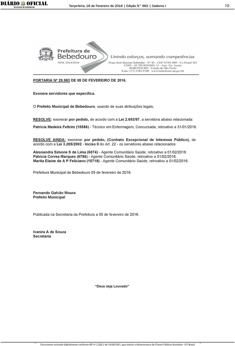 693/97, a servidora abaixo relacionada: Patricia Madeira Feltrim (15586) - Técnico em Enfermagem, Concursada, retroativo a 31/01/2016.