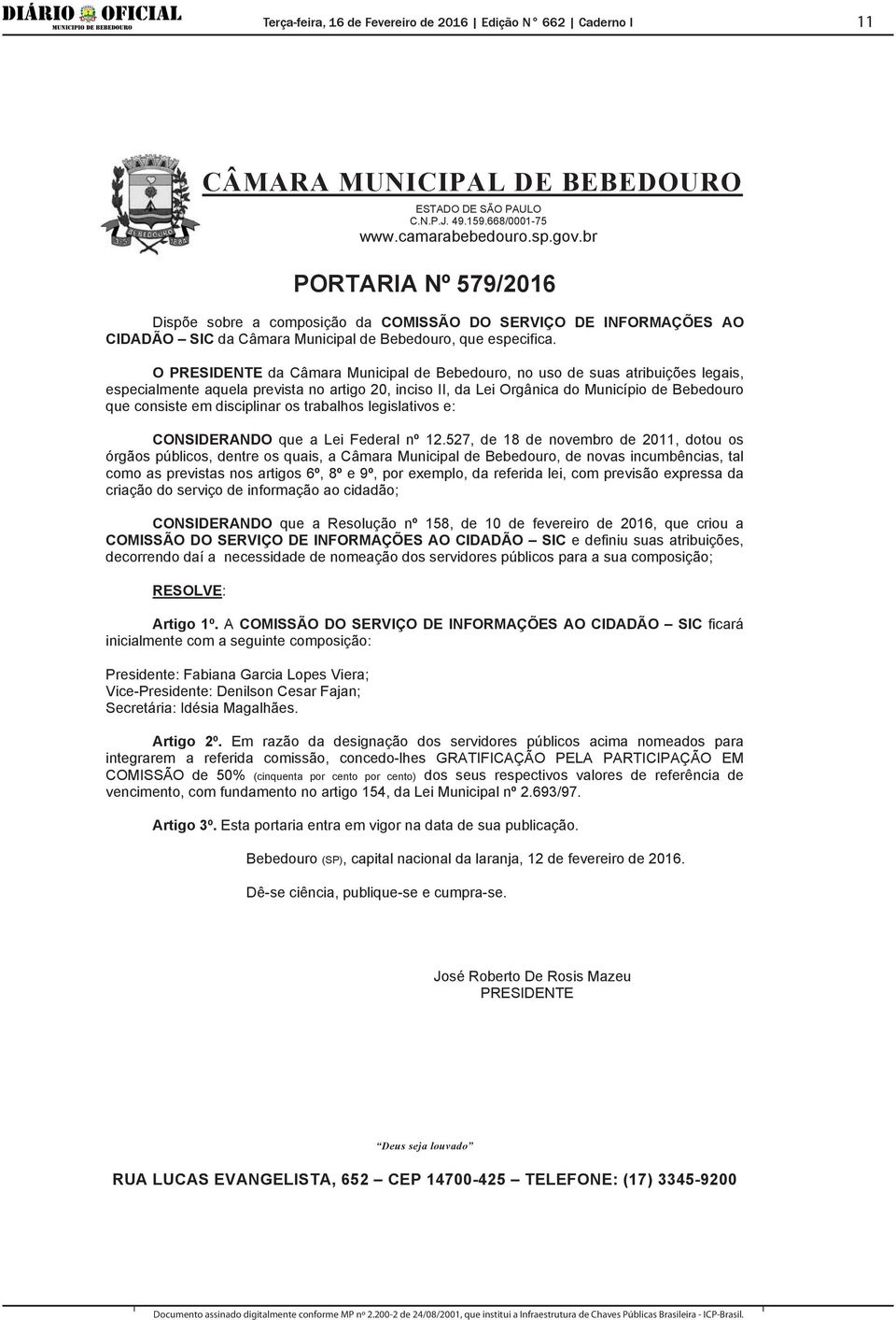 O PRESIDENTE da Câmara Municipal de Bebedouro, no uso de suas atribuições legais, especialmente aquela prevista no artigo 20, inciso II, da Lei Orgânica do Município de Bebedouro que consiste em