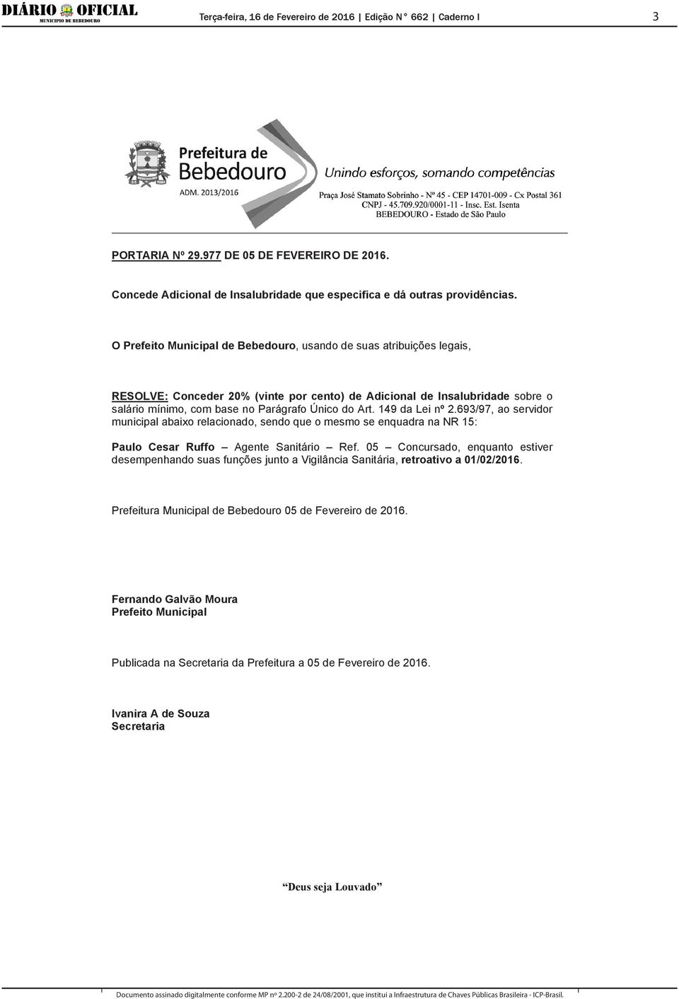 149 da Lei nº 2.693/97, ao servidor municipal abaixo relacionado, sendo que o mesmo se enquadra na NR 15: Paulo Cesar Ruffo Agente Sanitário Ref.