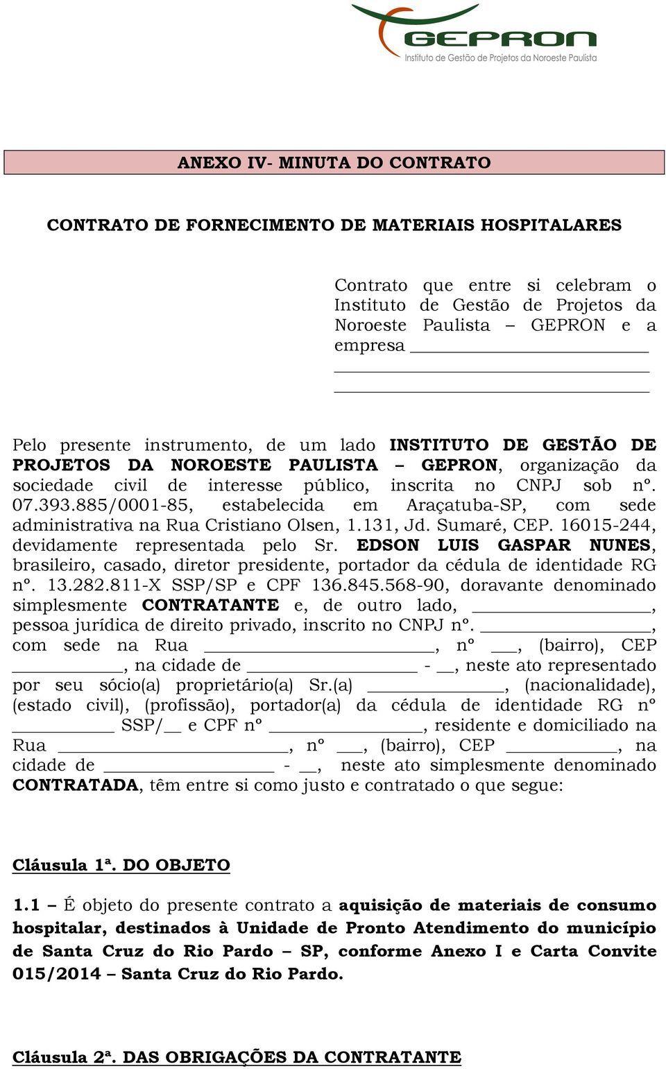 885/0001-85, estabelecida em Araçatuba-SP, com sede administrativa na Rua Cristiano Olsen, 1.131, Jd. Sumaré, CEP. 16015-244, devidamente representada pelo Sr.