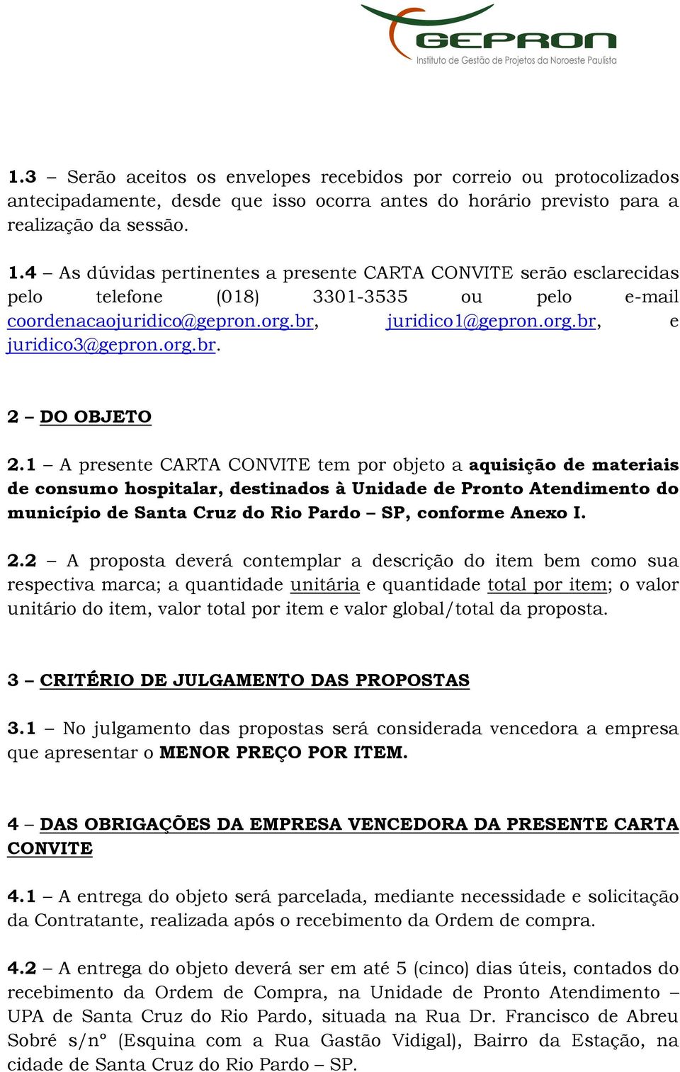 1 A presente CARTA CONVITE tem por objeto a aquisição de materiais de consumo hospitalar, destinados à Unidade de Pronto Atendimento do município de Santa Cruz do Rio Pardo SP, conforme Anexo I. 2.