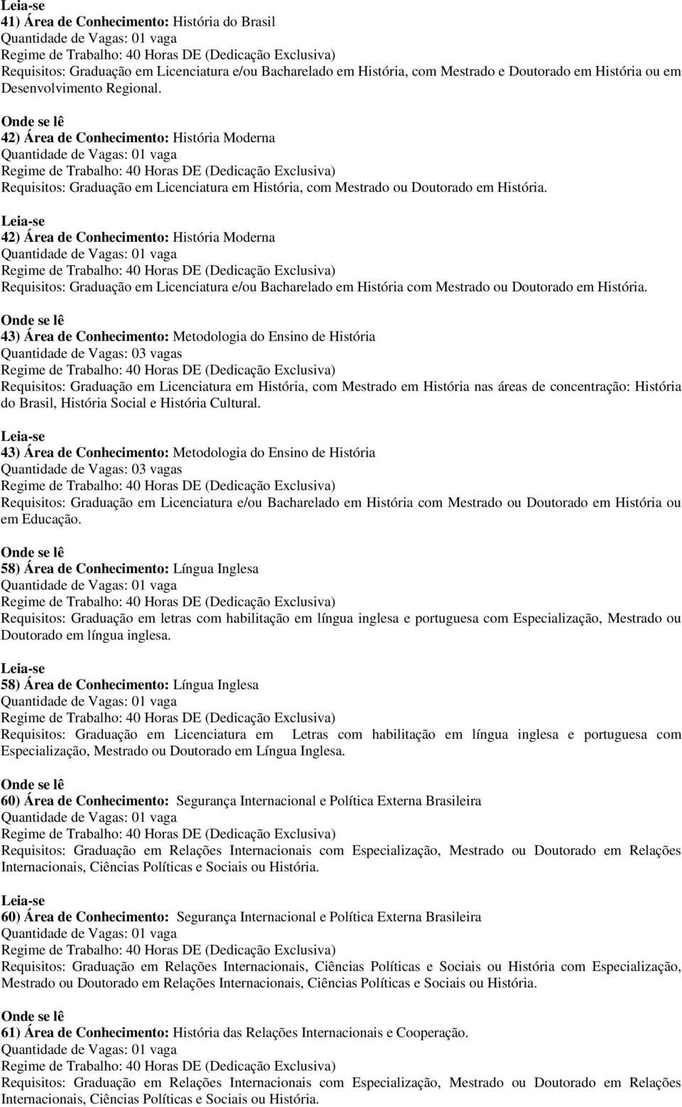 42) Área de Conhecimento: História Moderna Requisitos: Graduação em Licenciatura e/ou Bacharelado em História com Mestrado ou Doutorado em História.