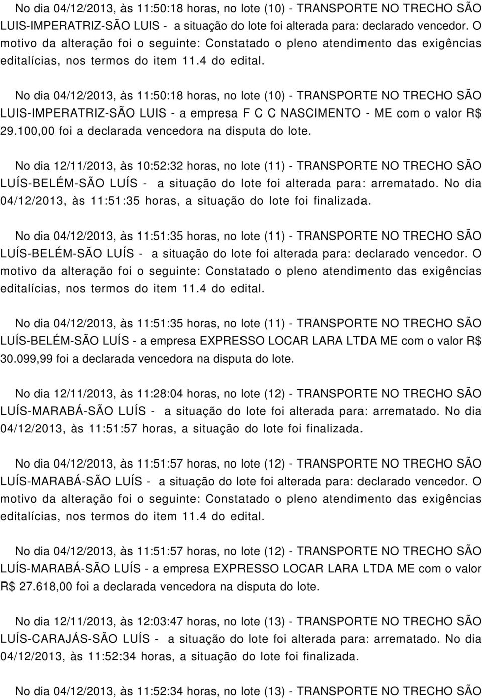 No dia 04/12/2013, às 11:50:18 horas, no lote (10) - TRANSPORTE NO TRECHO SÃO LUIS-IMPERATRIZ-SÃO LUIS - a empresa F C C NASCINTO - com o valor R$ 29.