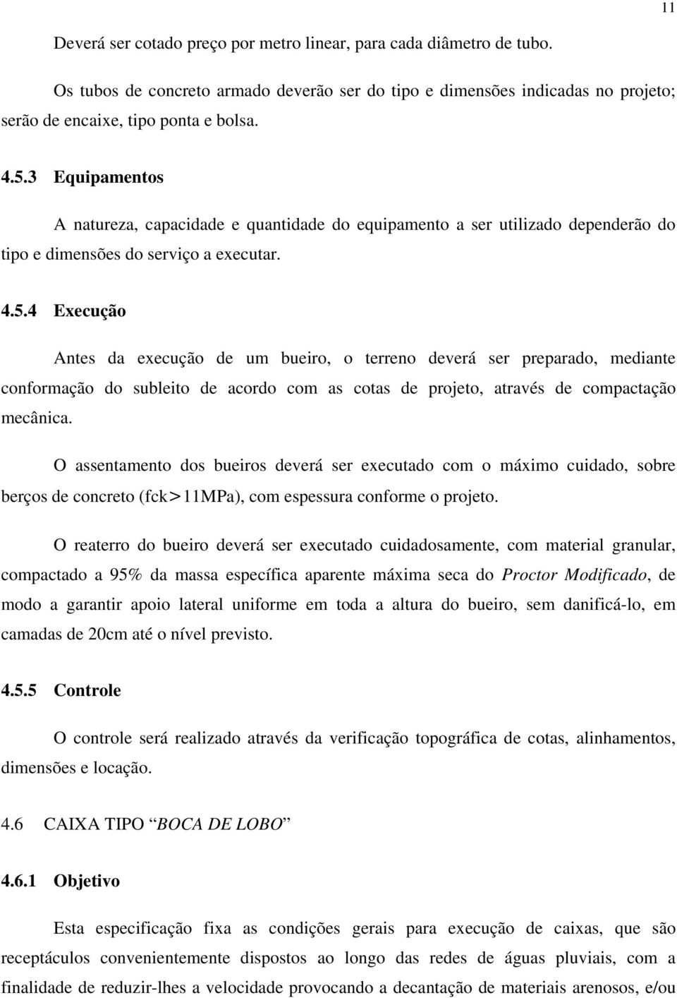 4 Execução Antes da execução de um bueiro, o terreno deverá ser preparado, mediante conformação do subleito de acordo com as cotas de projeto, através de compactação mecânica.