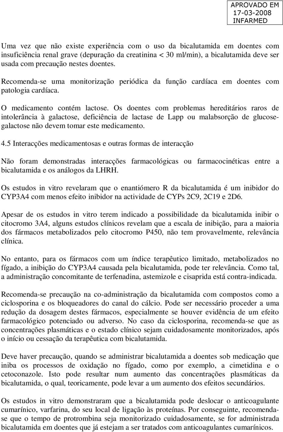 Os doentes com problemas hereditários raros de intolerância à galactose, deficiência de lactase de Lapp ou malabsorção de glucosegalactose não devem tomar este medicamento. 4.