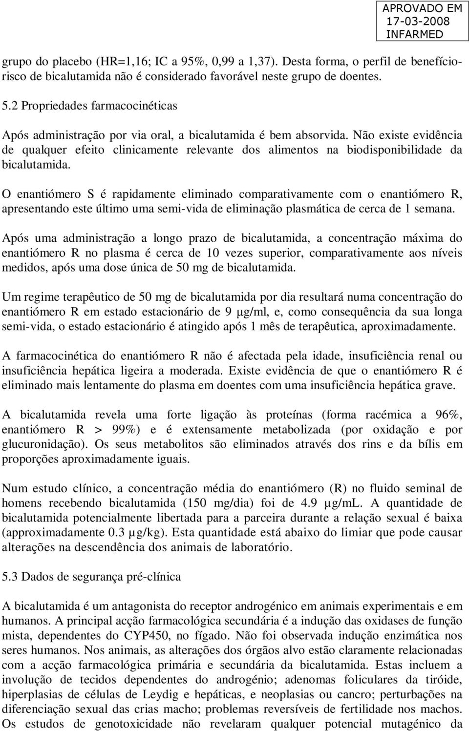 Não existe evidência de qualquer efeito clinicamente relevante dos alimentos na biodisponibilidade da bicalutamida.