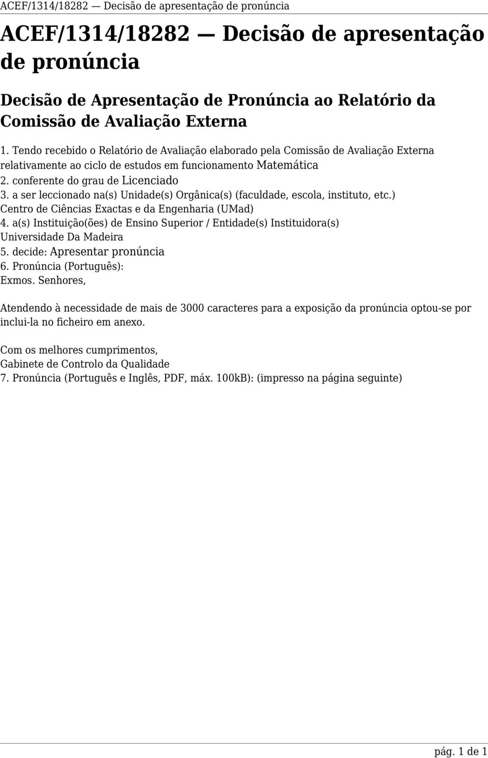 a ser leccionado na(s) Unidade(s) Orgânica(s) (faculdade, escola, instituto, etc.) Centro de Ciências Exactas e da Engenharia (UMad) 4.