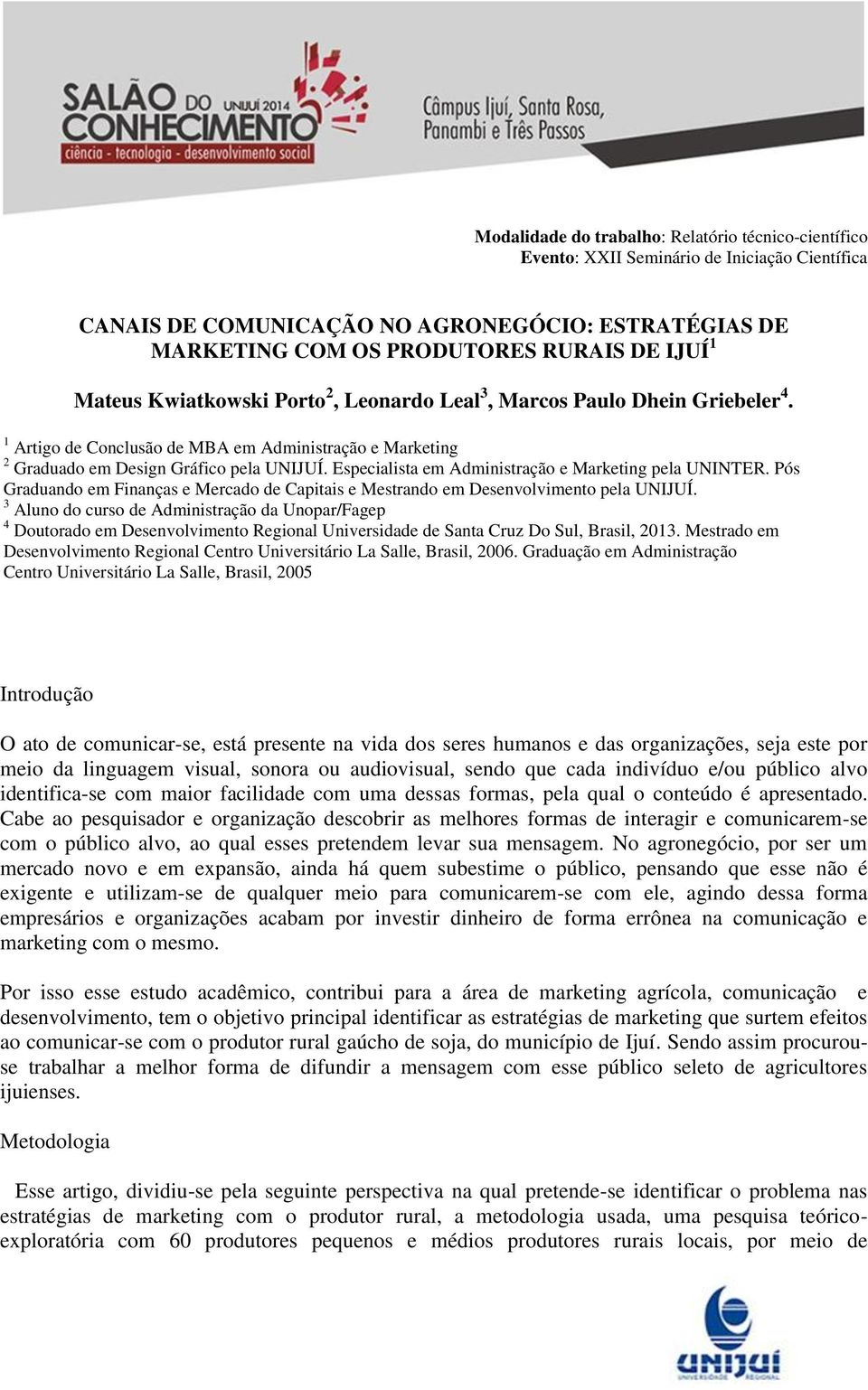 Pós Graduando em Finanças e Mercado de Capitais e Mestrando em Desenvolvimento pela UNIJUÍ.