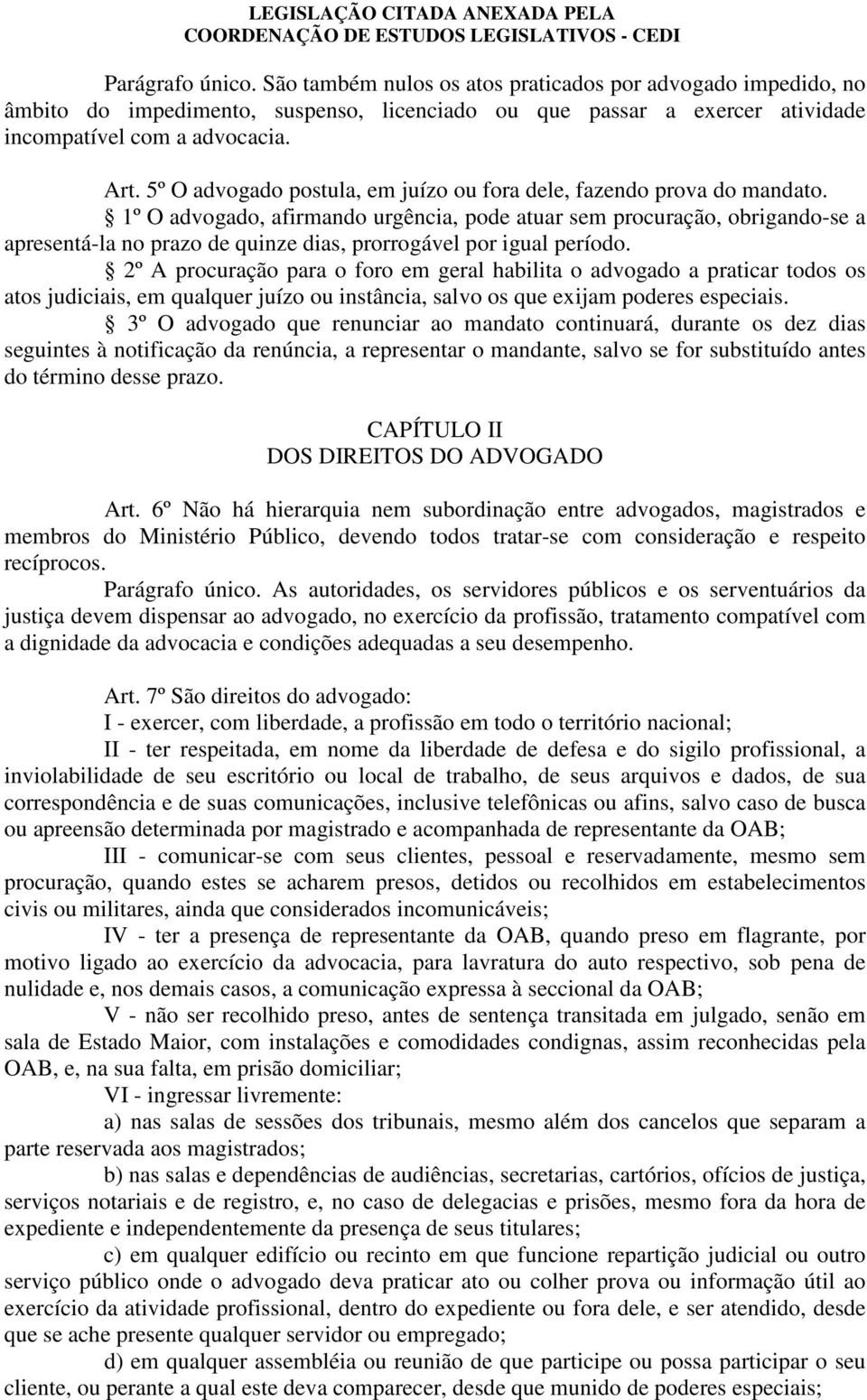 1º O advogado, afirmando urgência, pode atuar sem procuração, obrigando-se a apresentá-la no prazo de quinze dias, prorrogável por igual período.