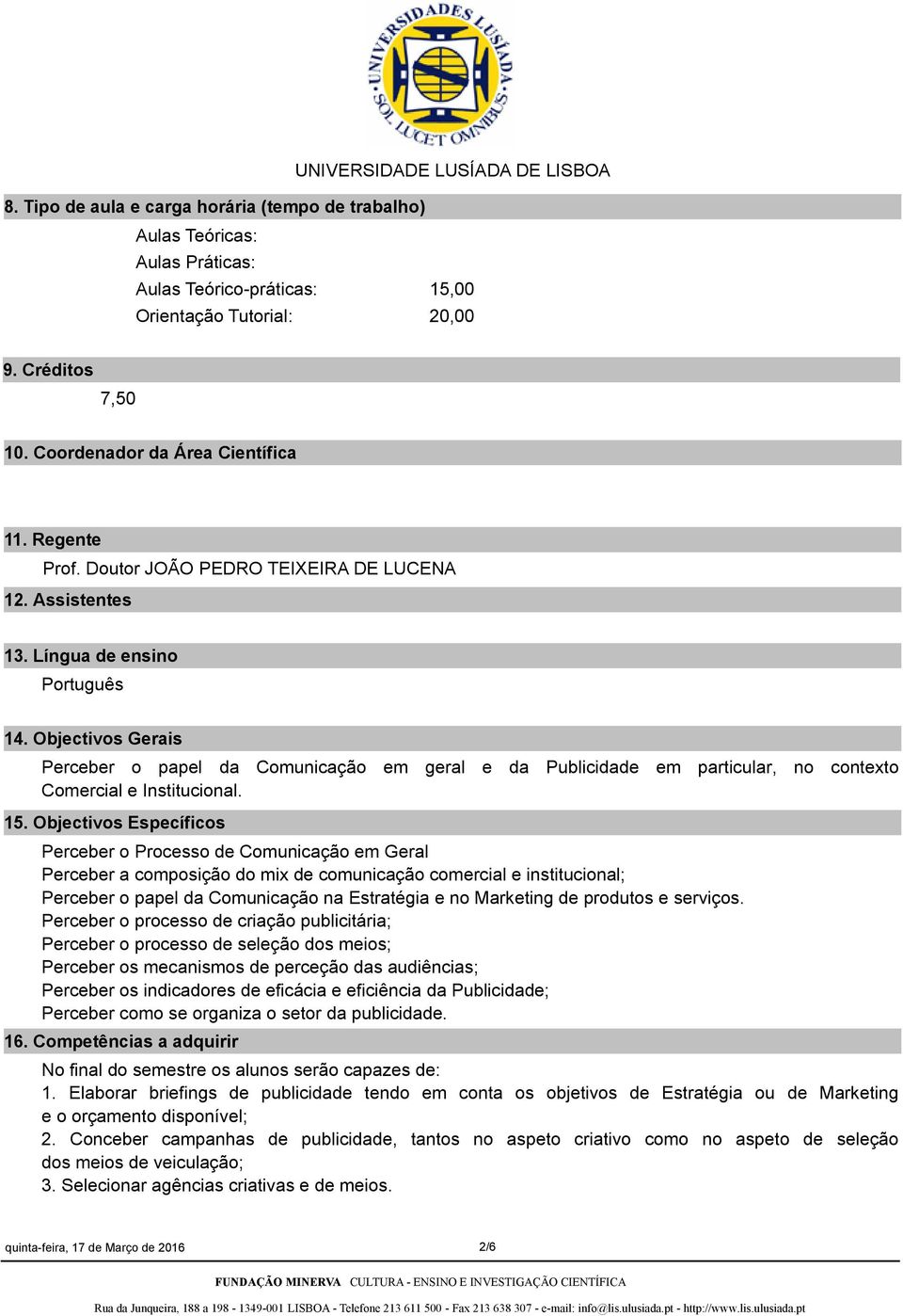 Objectivos Gerais Perceber o papel da Comunicação em geral e da Publicidade em particular, no contexto Comercial e Institucional. 15.