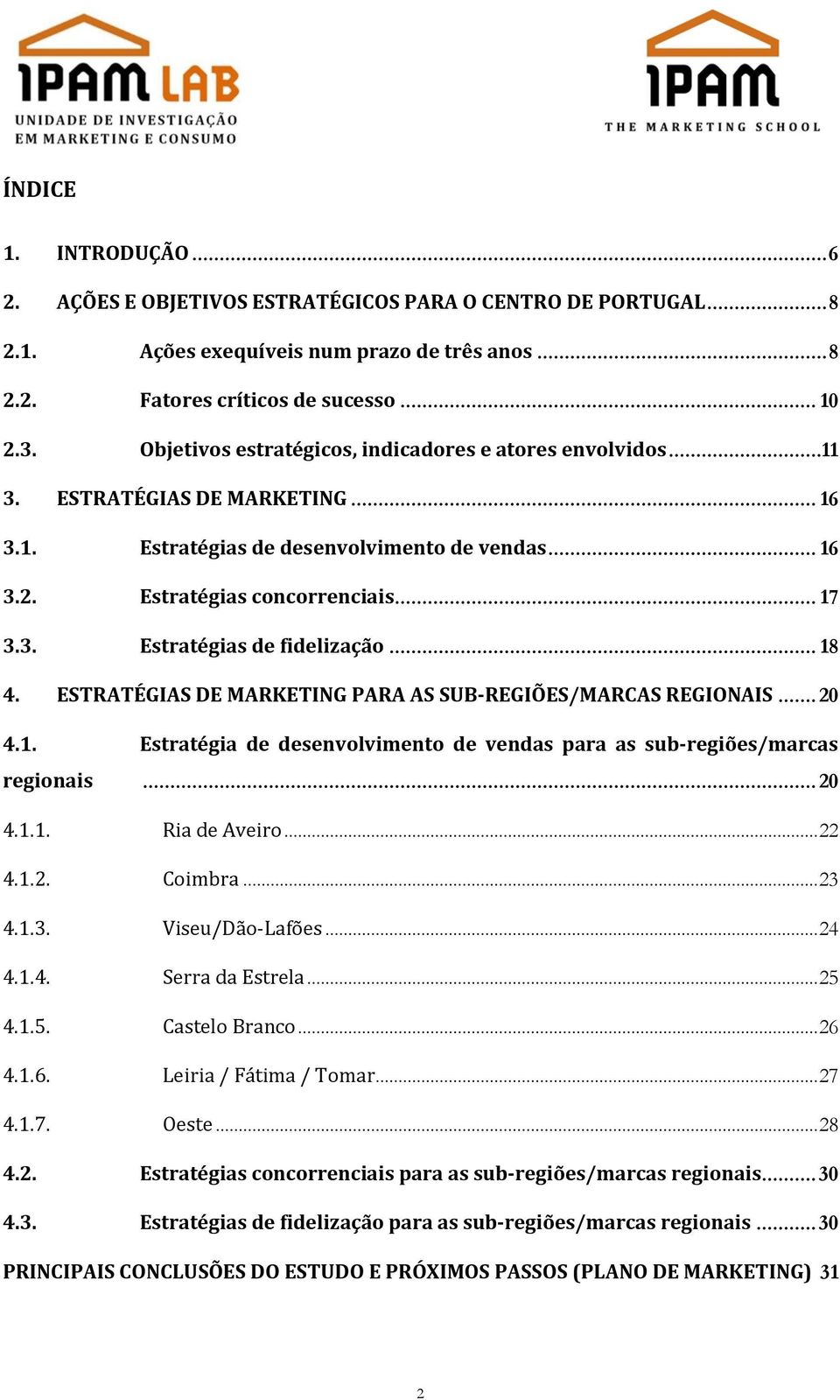 .. 18 4. ESTRATÉGIAS DE MARKETING PARA AS SUB-REGIÕES/MARCAS REGIONAIS... 20 4.1. Estratégia de desenvolvimento de vendas para as sub-regiões/marcas regionais... 20 4.1.1. Ria de Aveiro... 22 4.1.2. Coimbra.