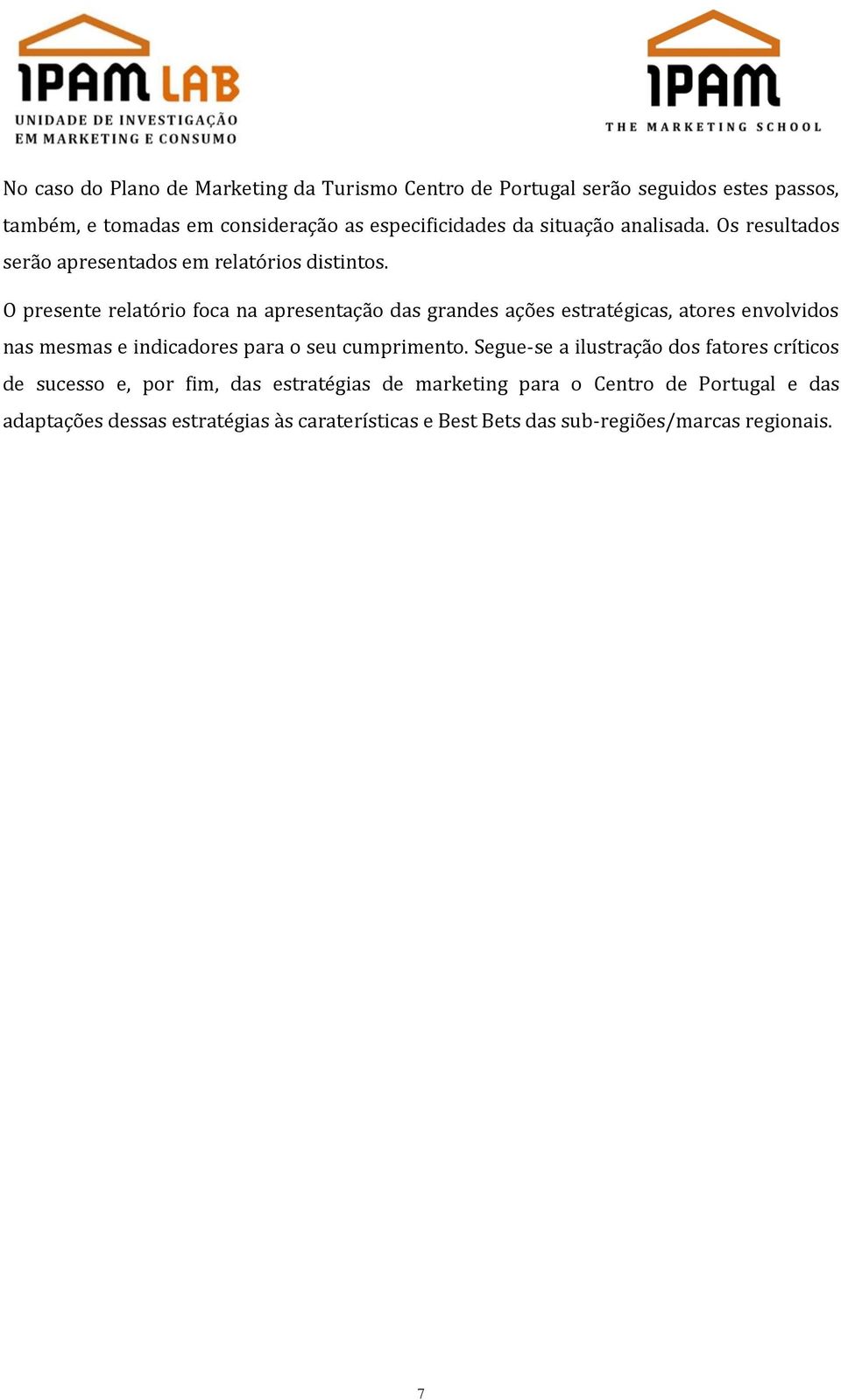 O presente relatório foca na apresentação das grandes ações estratégicas, atores envolvidos nas mesmas e indicadores para o seu cumprimento.