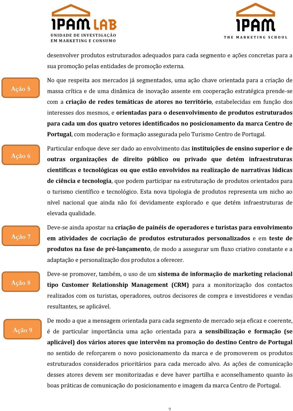 estratégica prende-se com a criação de redes temáticas de atores no território, estabelecidas em função dos interesses dos mesmos, e orientadas para o desenvolvimento de produtos estruturados para