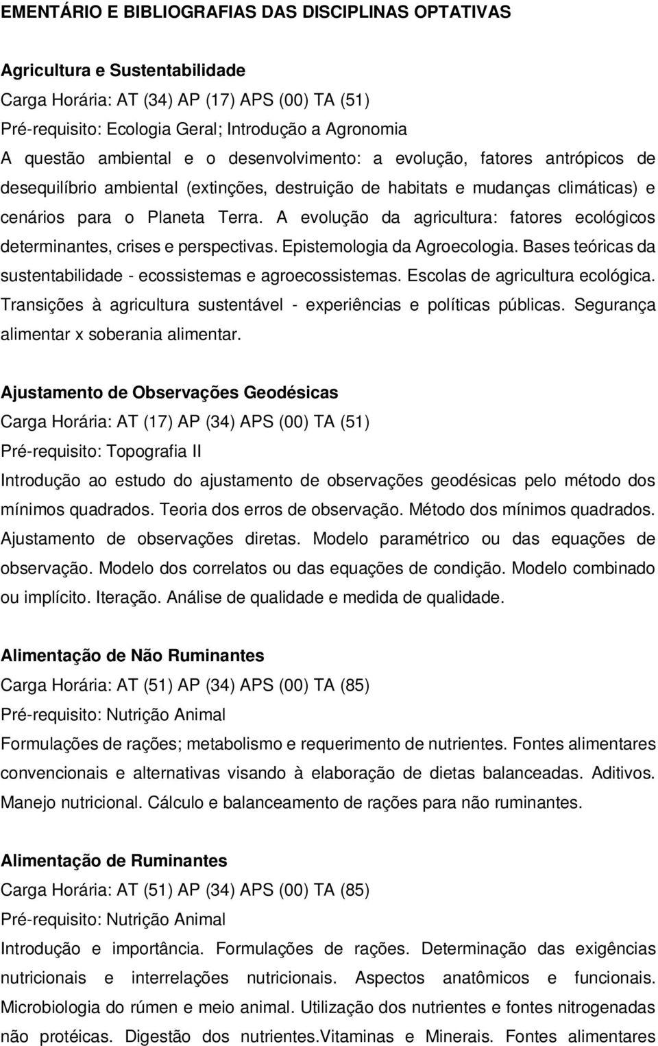 A evolução da agricultura: fatores ecológicos determinantes, crises e perspectivas. Epistemologia da Agroecologia. Bases teóricas da sustentabilidade - ecossistemas e agroecossistemas.