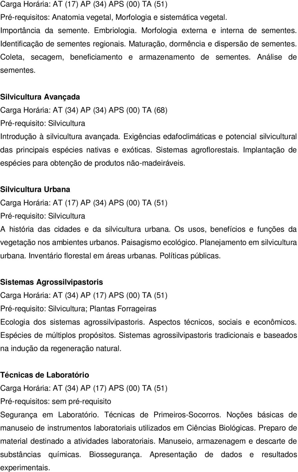 Silvicultura Avançada Pré-requisito: Silvicultura Introdução à silvicultura avançada. Exigências edafoclimáticas e potencial silvicultural das principais espécies nativas e exóticas.