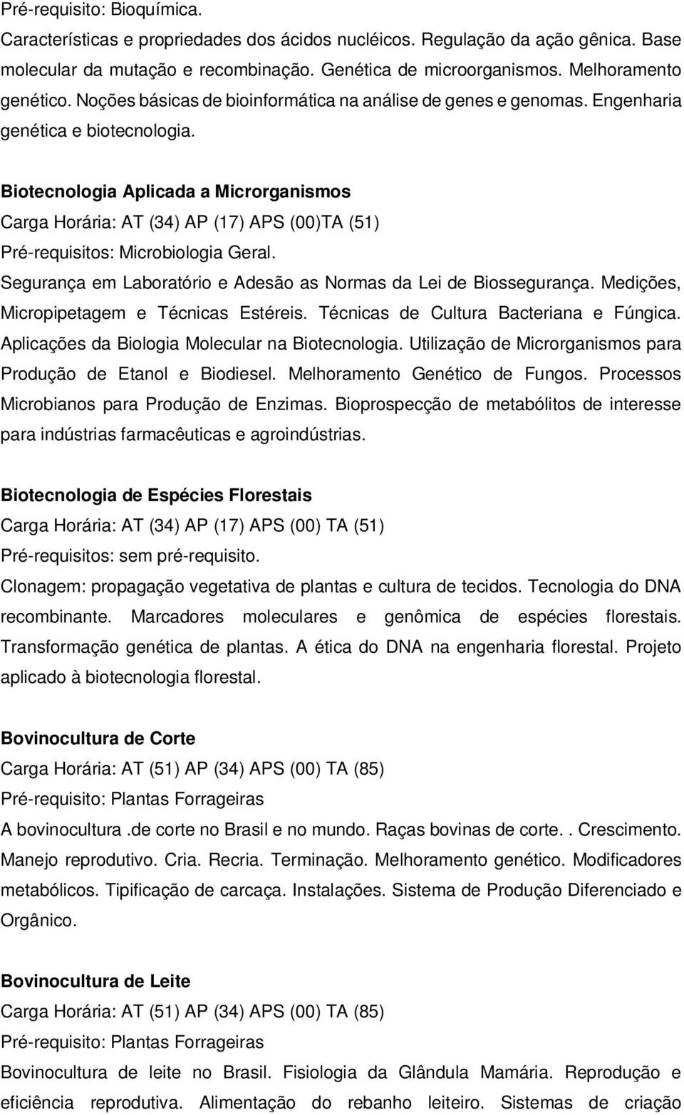 Biotecnologia Aplicada a Microrganismos Carga Horária: AT (34) AP (17) APS (00)TA (51) Pré-requisitos: Microbiologia Geral. Segurança em Laboratório e Adesão as Normas da Lei de Biossegurança.