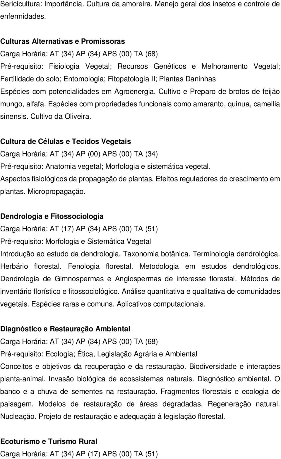 potencialidades em Agroenergia. Cultivo e Preparo de brotos de feijão mungo, alfafa. Espécies com propriedades funcionais como amaranto, quinua, camellia sinensis. Cultivo da Oliveira.