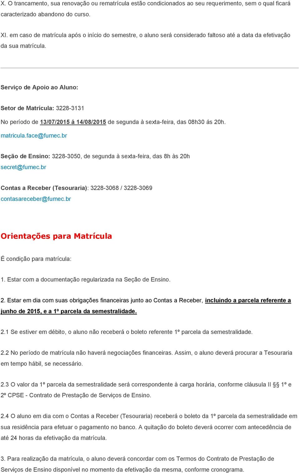 Serviço de Apoio ao Aluno: Setor de Matrícula: 3228-3131 No período de 13/07/2015 á 14/08/2015 de segunda à sexta-feira, das 08h30 ás 20h. matricula.face@fumec.