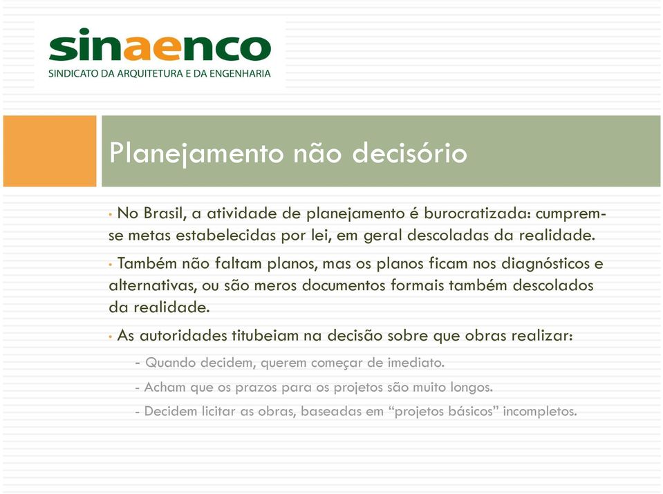 Também não faltam planos, mas os planos ficam nos diagnósticos e alternativas, ou são meros documentos formais também descolados da