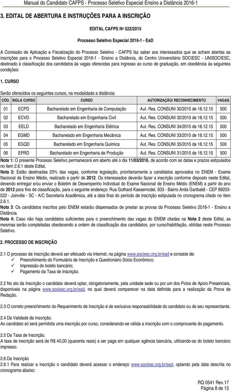 às vagas oferecidas para ingresso ao curso de graduação, em obediência às seguintes condições: 1. CURSO Serão oferecidos os seguintes cursos, na modalidade a distância: CÓD.