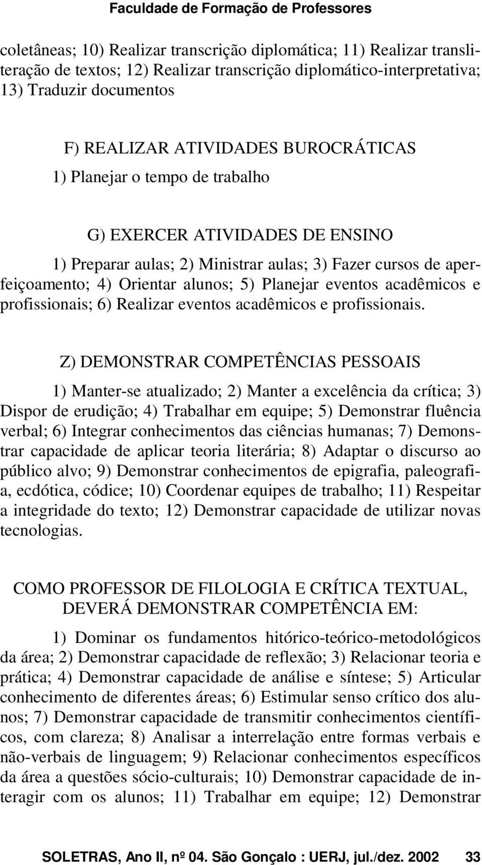 alunos; 5) Planejar eventos acadêmicos e profissionais; 6) Realizar eventos acadêmicos e profissionais.