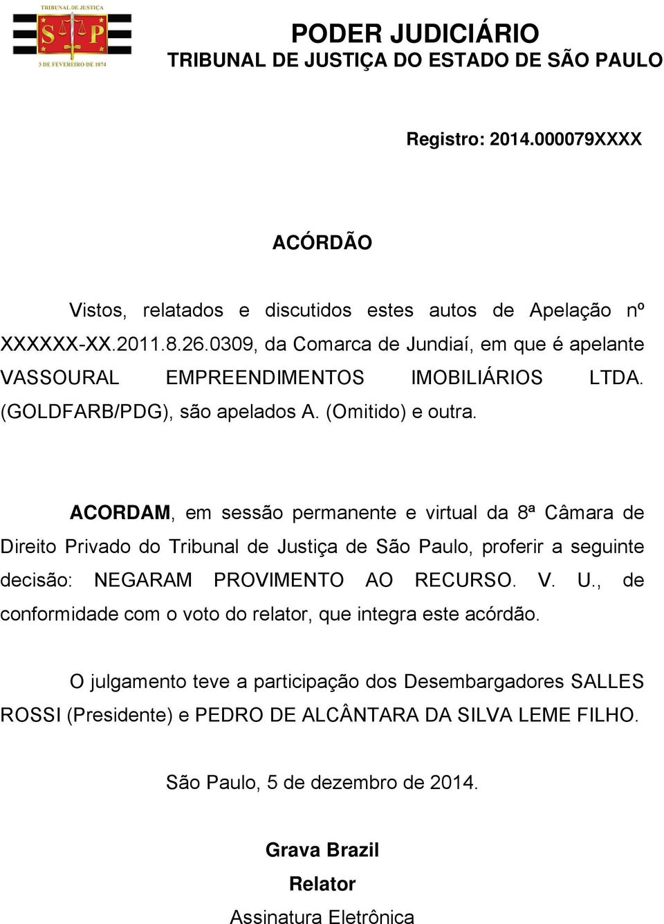 ACORDAM, em sessão permanente e virtual da 8ª Câmara de Direito Privado do Tribunal de Justiça de São Paulo, proferir a seguinte decisão: NEGARAM PROVIMENTO AO RECURSO. V. U.
