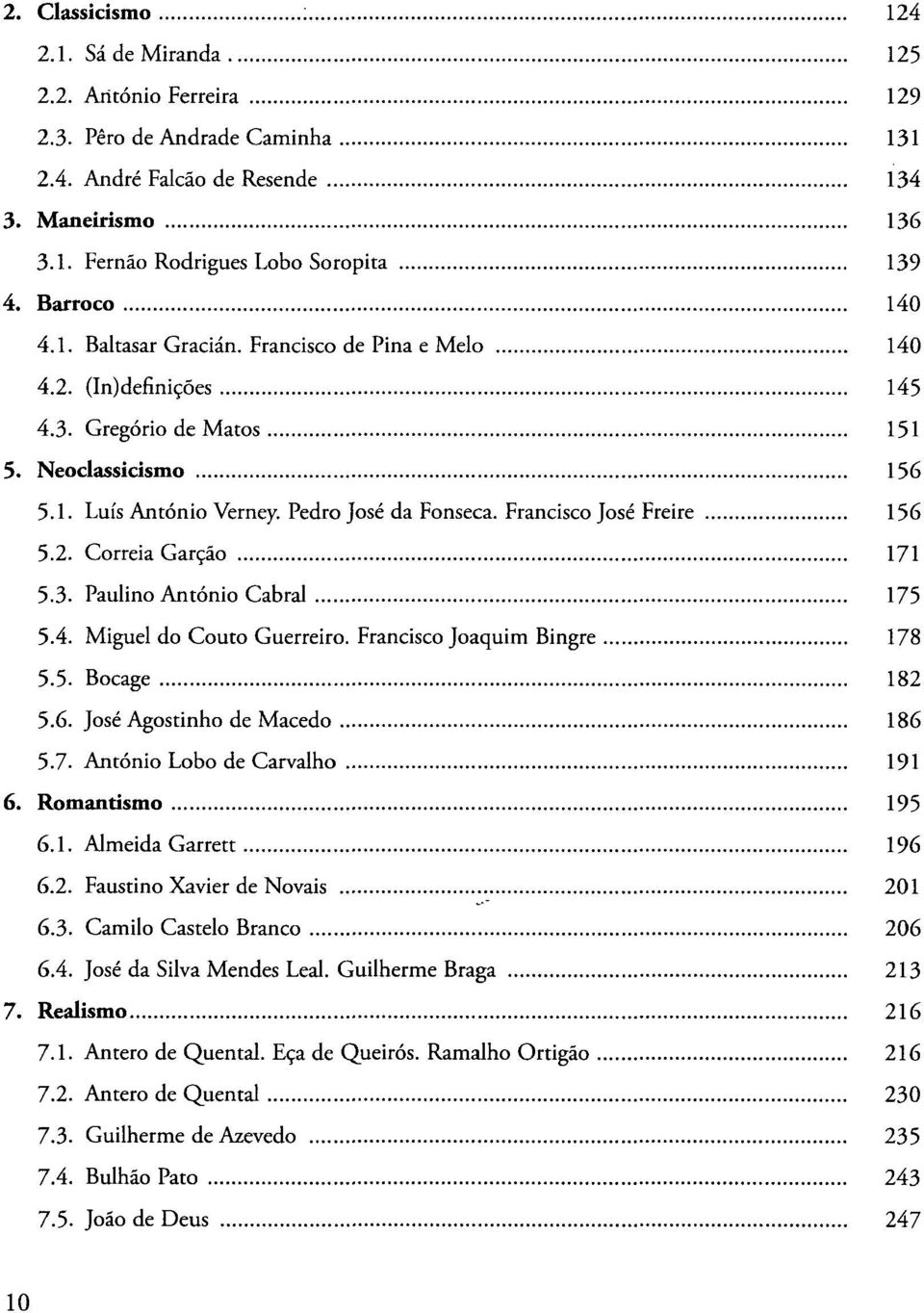 Francisco José Freire 156 5.2. Correia Garção 171 5.3. Paulino António Cabral 175 5.4. Miguel do Couto Guerreiro. Francisco Joaquim Bingre 178 5.5. Bocage 182 5.6. José Agostinho de Macedo 186 5.7. António Lobo de Carvalho 191 6.