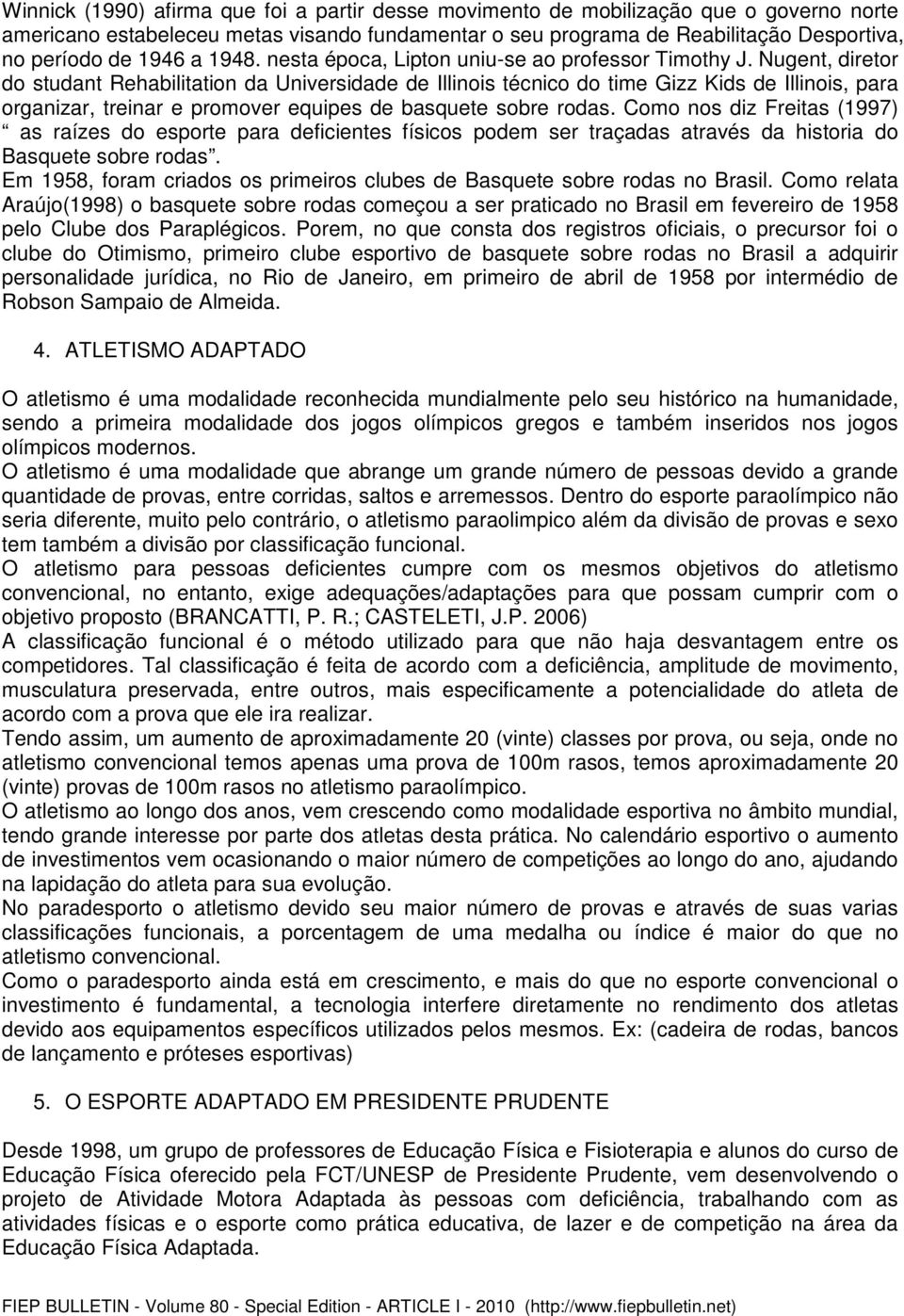 Nugent, diretor do studant Rehabilitation da Universidade de Illinois técnico do time Gizz Kids de Illinois, para organizar, treinar e promover equipes de basquete sobre rodas.