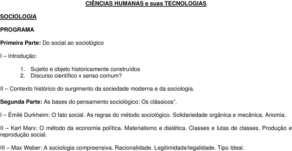 Segunda Parte: As bases do pensamento sociológico: Os clássicos. I Émilé Durkheim: O fato social. As regras do método sociológico. Solidariedade orgânica e mecânica.