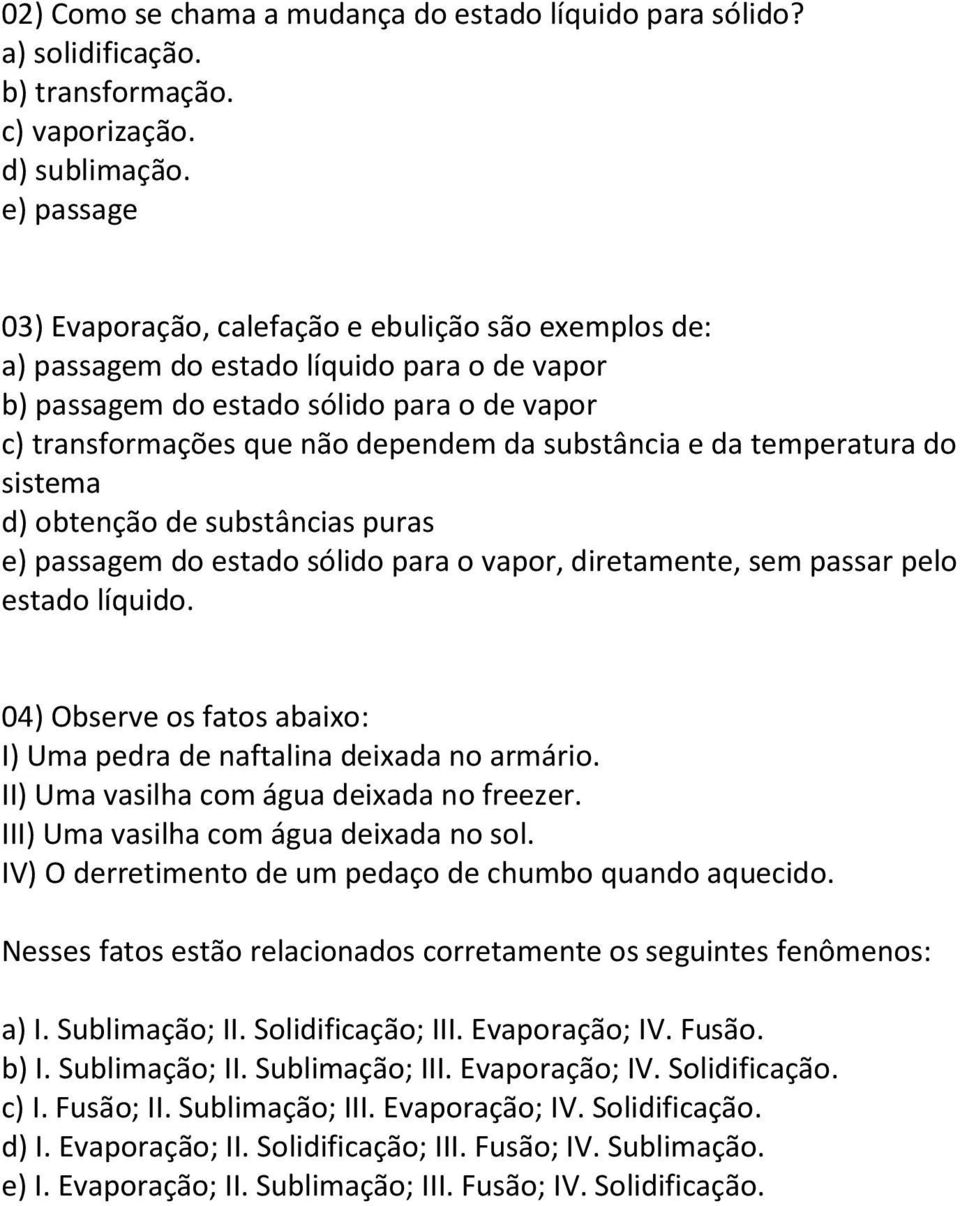 substância e da temperatura do sistema d) obtenção de substâncias puras e) passagem do estado sólido para o vapor, diretamente, sem passar pelo estado líquido.