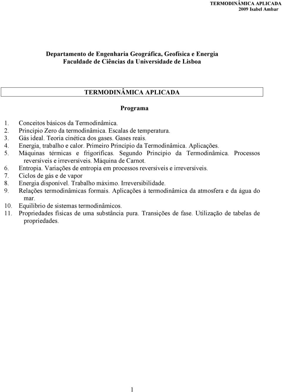 Segundo Prncío da ermodnâmca. Processos reversíves e rreversíves. Máquna de Carnot. 6. Entroa. arações de entroa em rocessos reversíves e rreversíves. 7. Cclos de gás e de vaor 8. Energa dsonível.