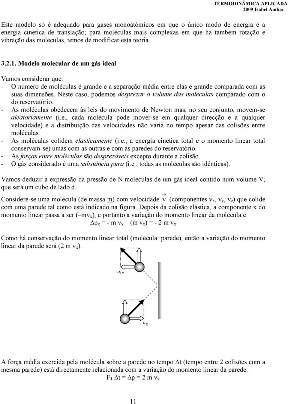 Neste caso, odemos desrezar o volume das moléculas comarado com o do reservatóro. - As moléculas obedecem às les do movmento de Newton mas, no seu conjunto, movem-se aleatoramente (.e., cada molécula ode mover-se em qualquer drecção e a qualquer velocdade) e a dstrbução das velocdades não vara no temo aesar das colsões entre moléculas.