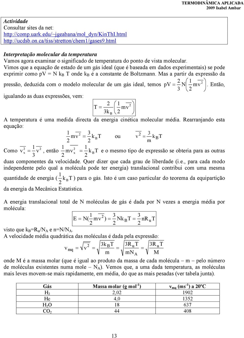 mos que a equação de estado de um gás deal (que é baseada em dados exermentas) se ode exrmr como N k B onde k B é a constante de Boltzmann.