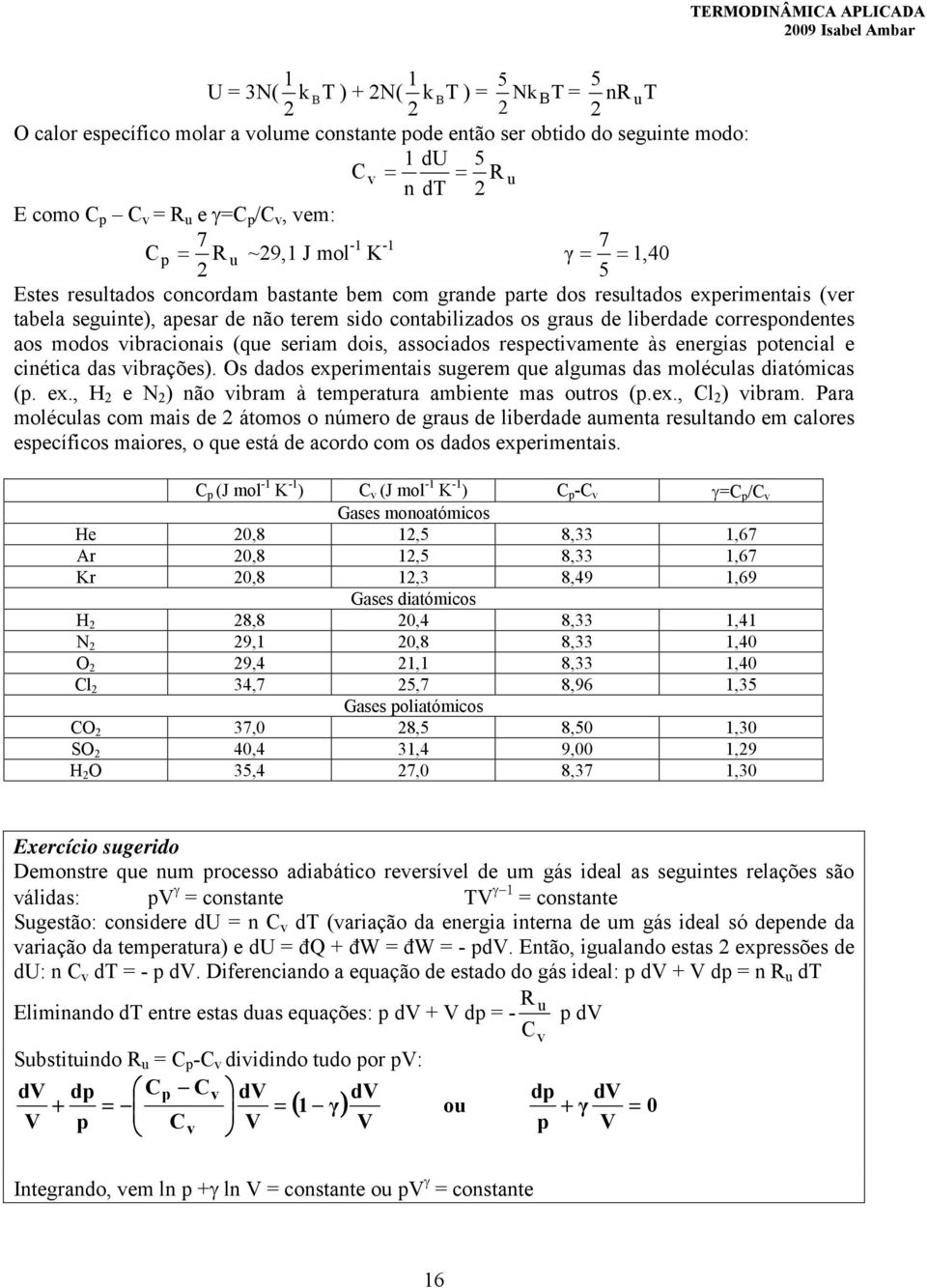 corresondentes aos modos vbraconas (que seram dos, assocados resectvamente às energas otencal e cnétca das vbrações). Os dados exermentas sugerem que algumas das moléculas datómcas (. ex., H 2 e N 2 ) não vbram à temeratura ambente mas outros (.