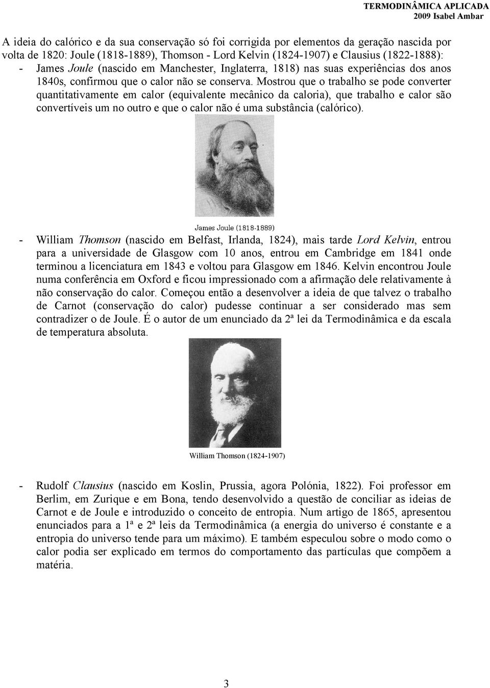 Mostrou que o trabalho se ode converter quanttatvamente em calor (equvalente mecânco da calora), que trabalho e calor são convertíves um no outro e que o calor não é uma substânca (calórco).