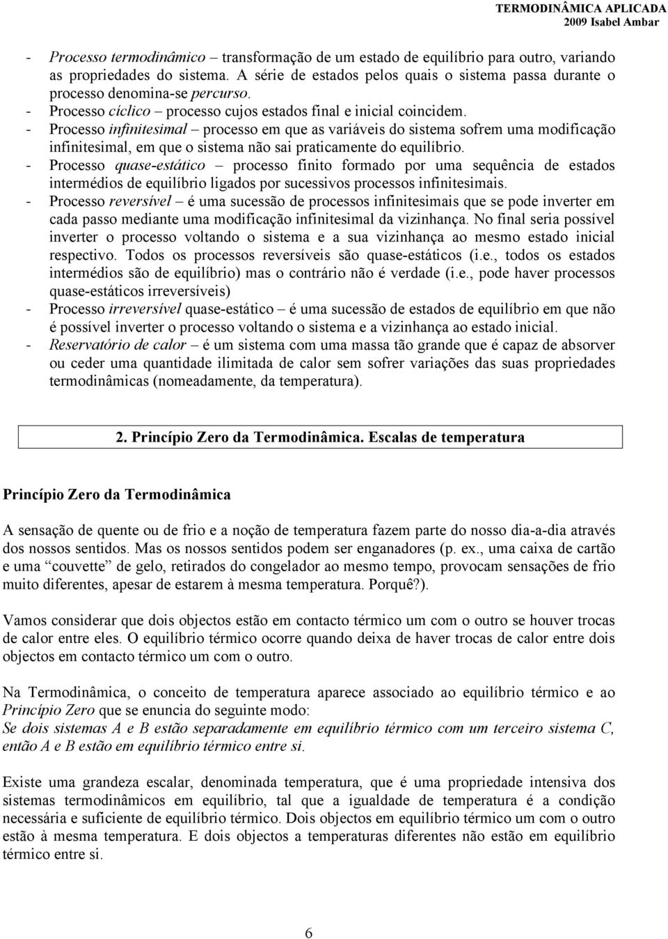 - Processo nfntesmal rocesso em que as varáves do sstema sofrem uma modfcação nfntesmal, em que o sstema não sa ratcamente do equlíbro.