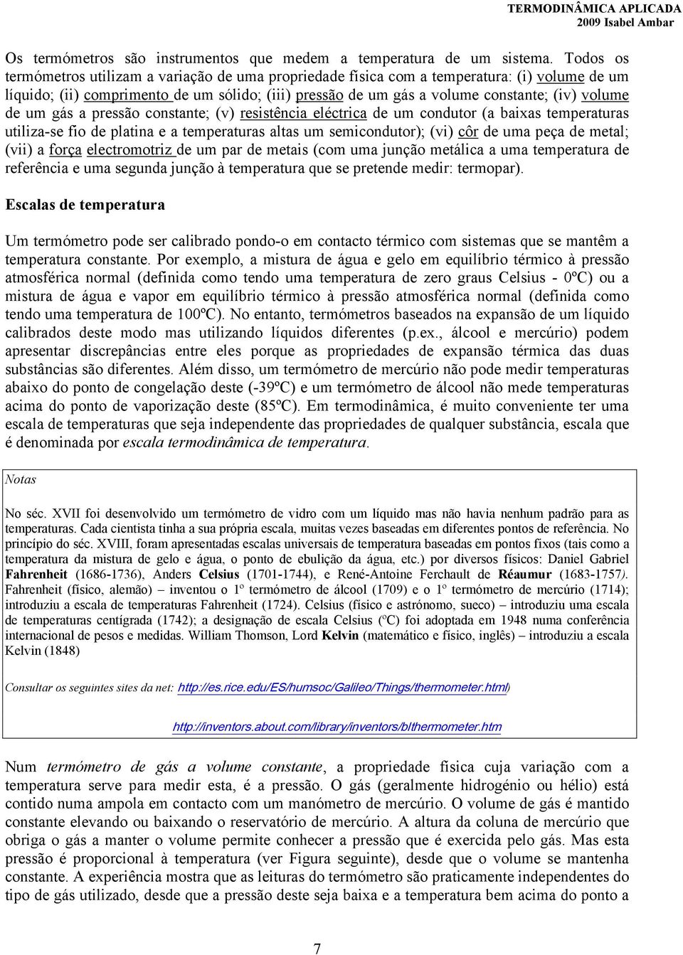 constante; (v) resstênca eléctrca de um condutor (a baxas temeraturas utlza-se fo de latna e a temeraturas altas um semcondutor); (v) côr de uma eça de metal; (v) a força electromotrz de um ar de