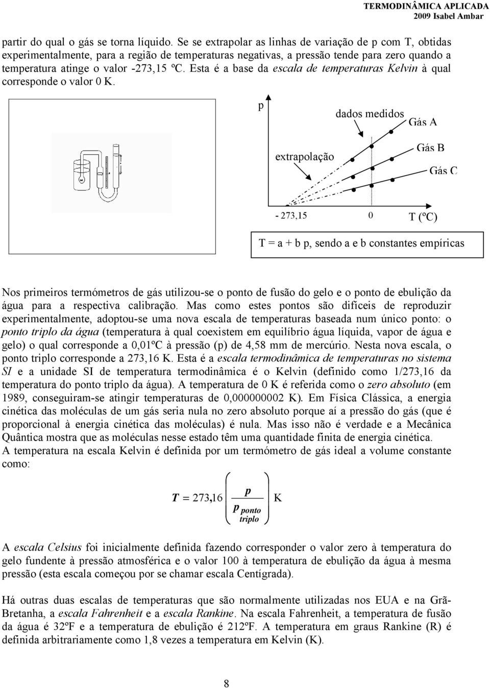 Esta é a base da escala de temeraturas Kelvn à qual corresonde o valor 0 K.