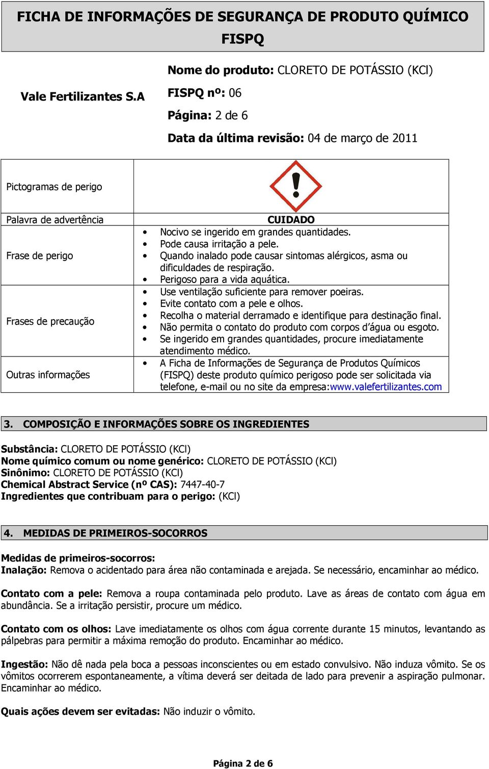 Recolha o material derramado e identifique para destinação final. Não permita o contato do produto com corpos d água ou esgoto.