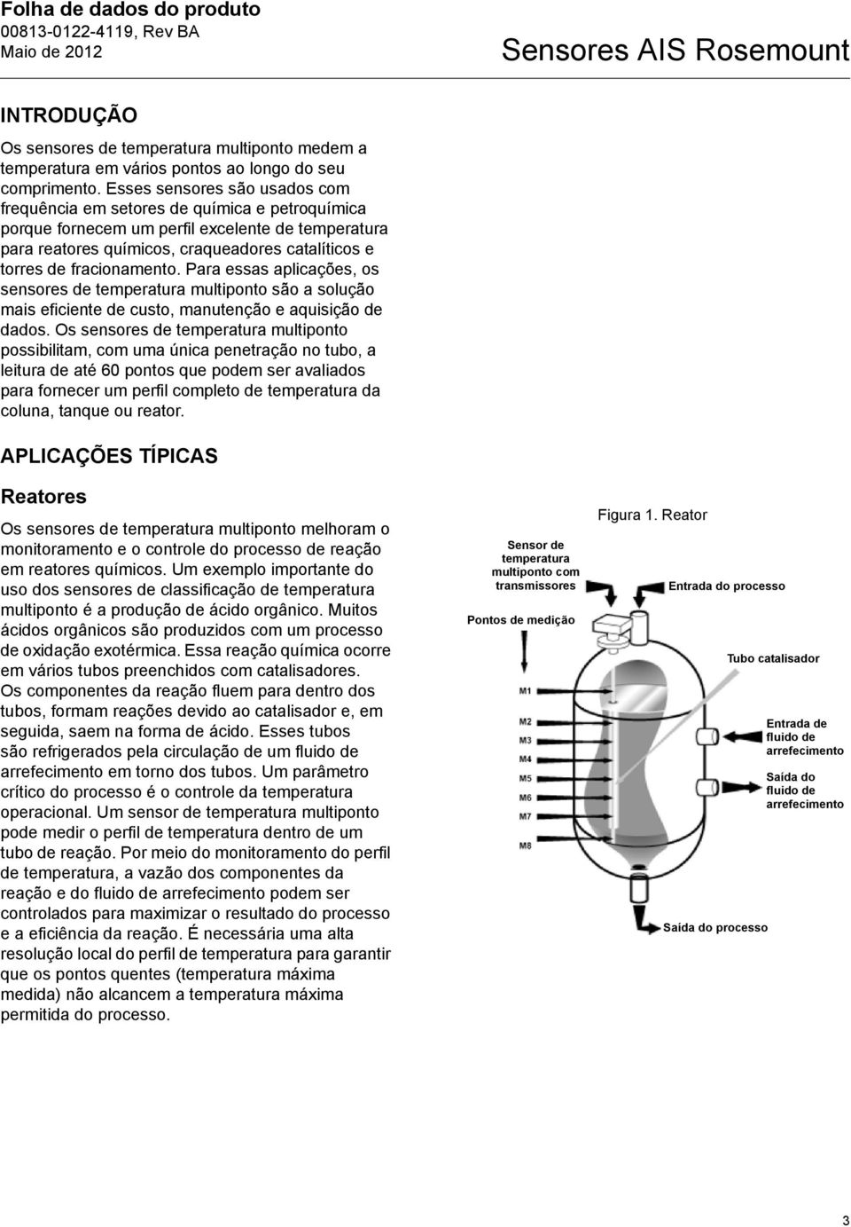 fracionamento. Para essas aplicações, os sensores de temperatura multiponto são a solução mais eficiente de custo, manutenção e aquisição de dados.