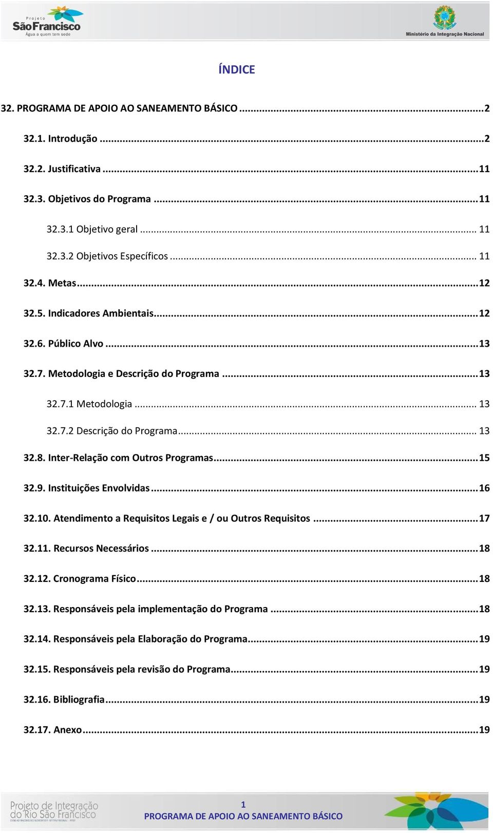 Inter-Relação com Outros Programas... 15 32.9. Instituições Envolvidas... 16 32.10. Atendimento a Requisitos Legais e / ou Outros Requisitos... 17 32.11. Recursos Necessários... 18 32.12.