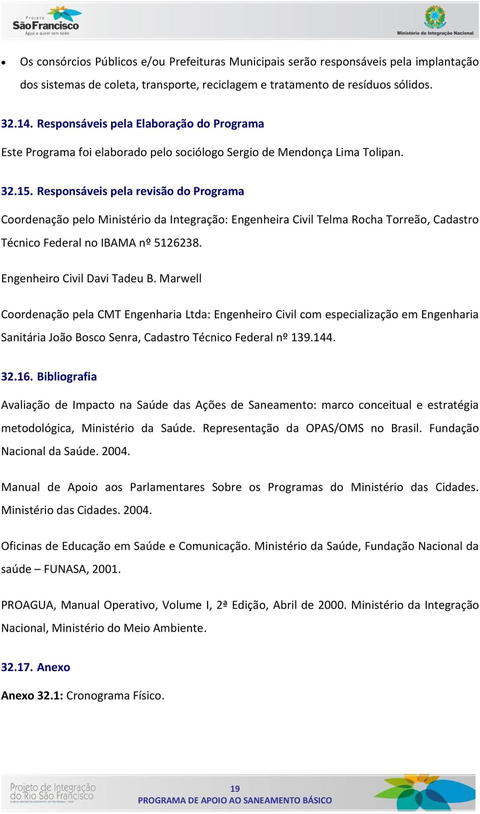 Responsáveis pela revisão do Programa Coordenação pelo Ministério da Integração: Engenheira Civil Telma Rocha Torreão, Cadastro Técnico Federal no IBAMA nº 5126238. Engenheiro Civil Davi Tadeu B.