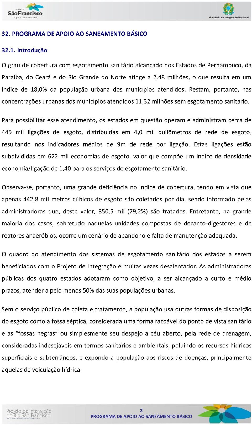 da população urbana dos municípios atendidos. Restam, portanto, nas concentrações urbanas dos municípios atendidos 11,32 milhões sem esgotamento sanitário.