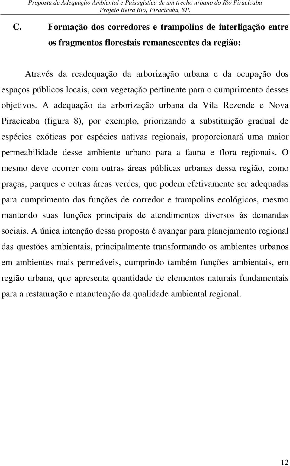 A adequação da arborização urbana da Vila Rezende e Nova Piracicaba (figura 8), por exemplo, priorizando a substituição gradual de espécies exóticas por espécies nativas regionais, proporcionará uma