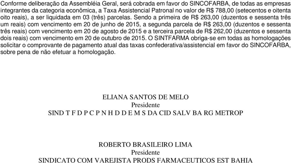 Sendo a primeira de R$ 263,00 (duzentos e sessenta três um reais) com vencimento em 20 de junho de 2015, a segunda parcela de R$ 263,00 (duzentos e sessenta três reais) com vencimento em 20 de agosto