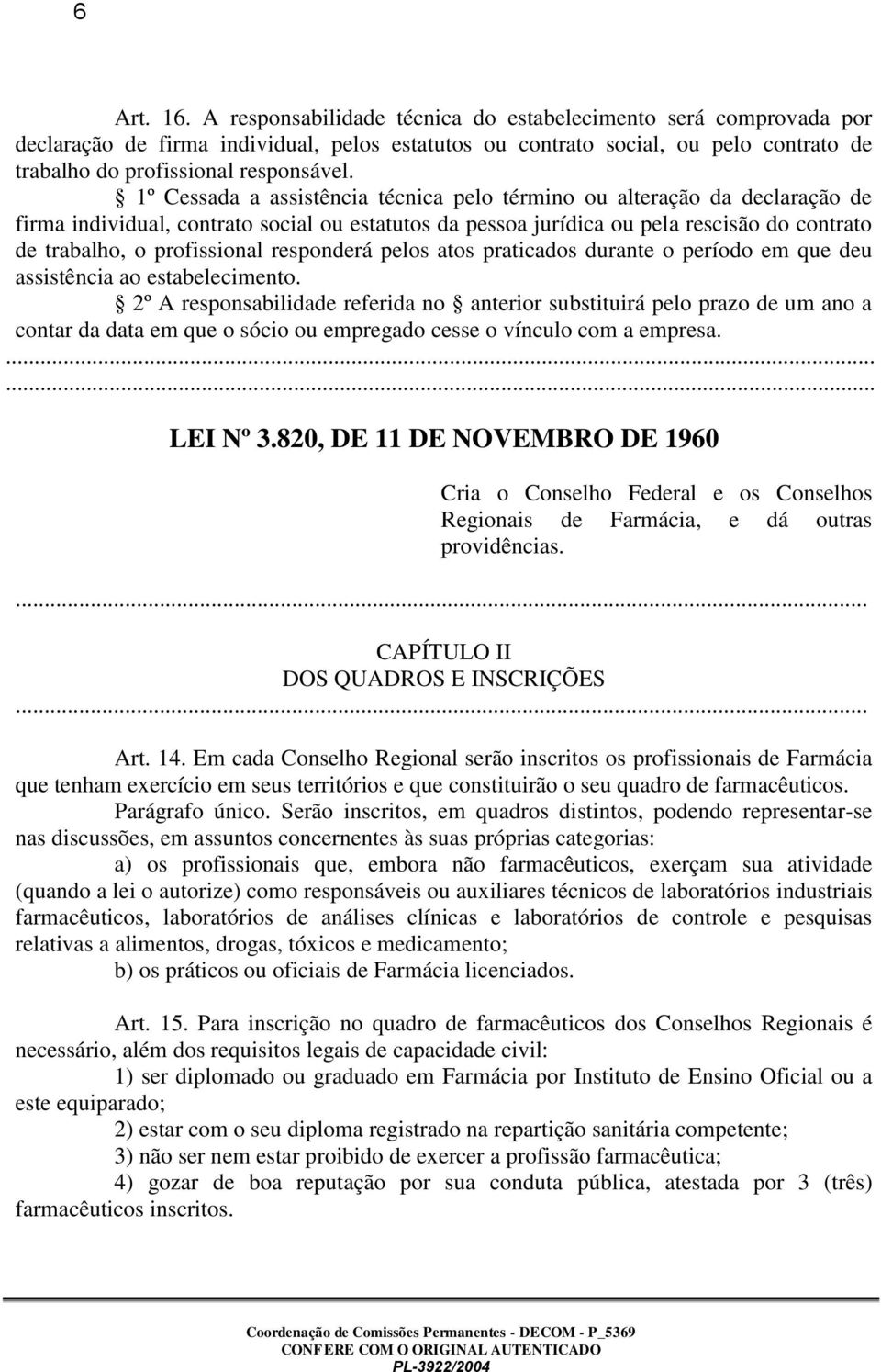 1º Cessada a assistência técnica pelo término ou alteração da declaração de firma individual, contrato social ou estatutos da pessoa jurídica ou pela rescisão do contrato de trabalho, o profissional