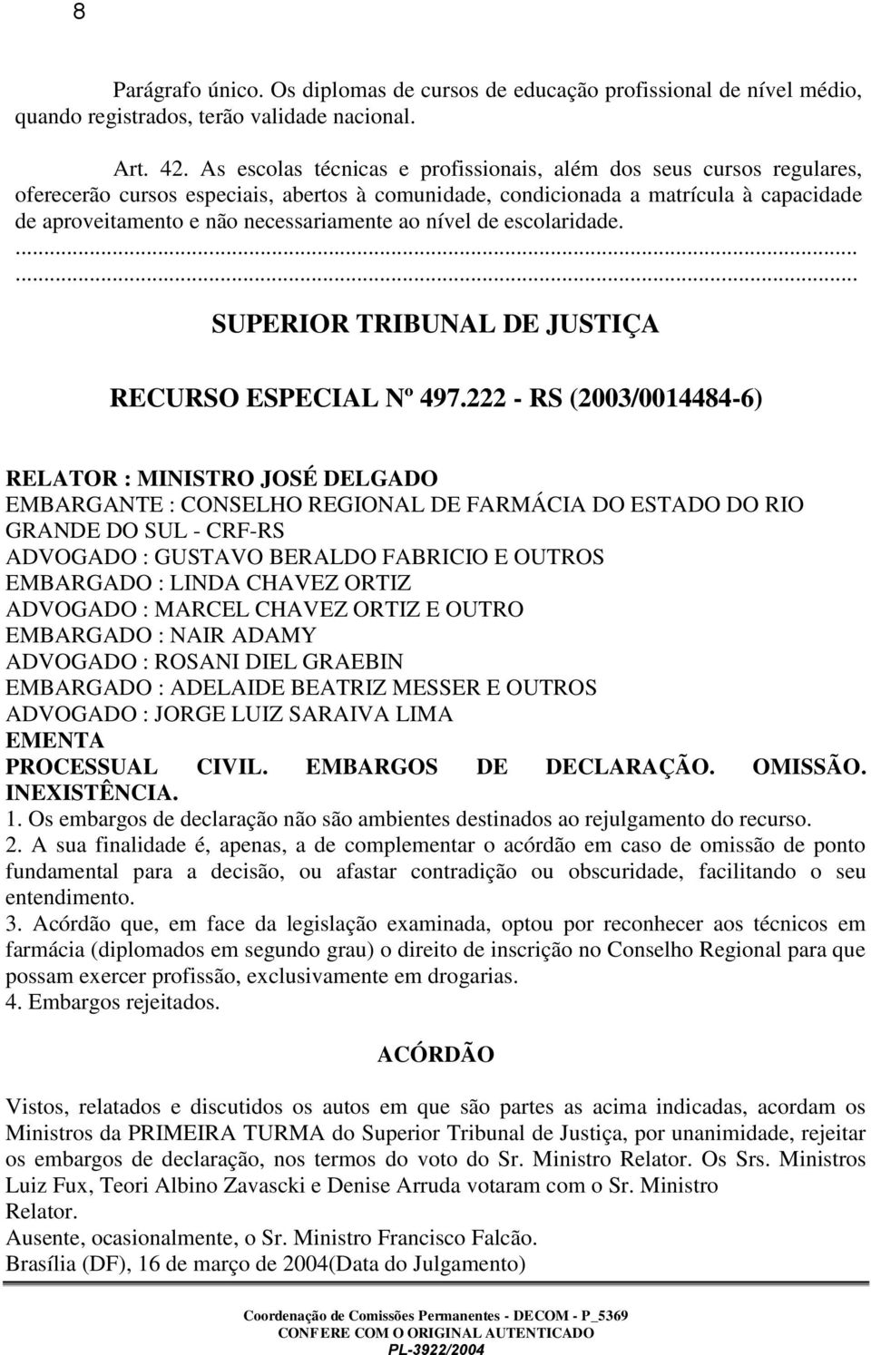 ao nível de escolaridade. SUPERIOR TRIBUNAL DE JUSTIÇA RECURSO ESPECIAL Nº 497.