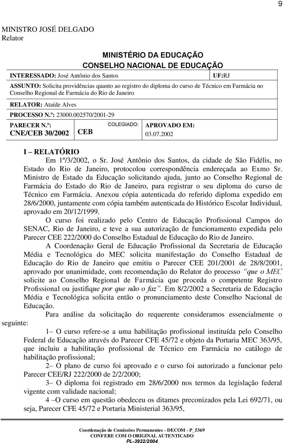 2002 I RELATÓRIO Em 1º/3/2002, o Sr. José Antônio dos Santos, da cidade de São Fidélis, no Estado do Rio de Janeiro, protocolou correspondência endereçada ao Exmo Sr.