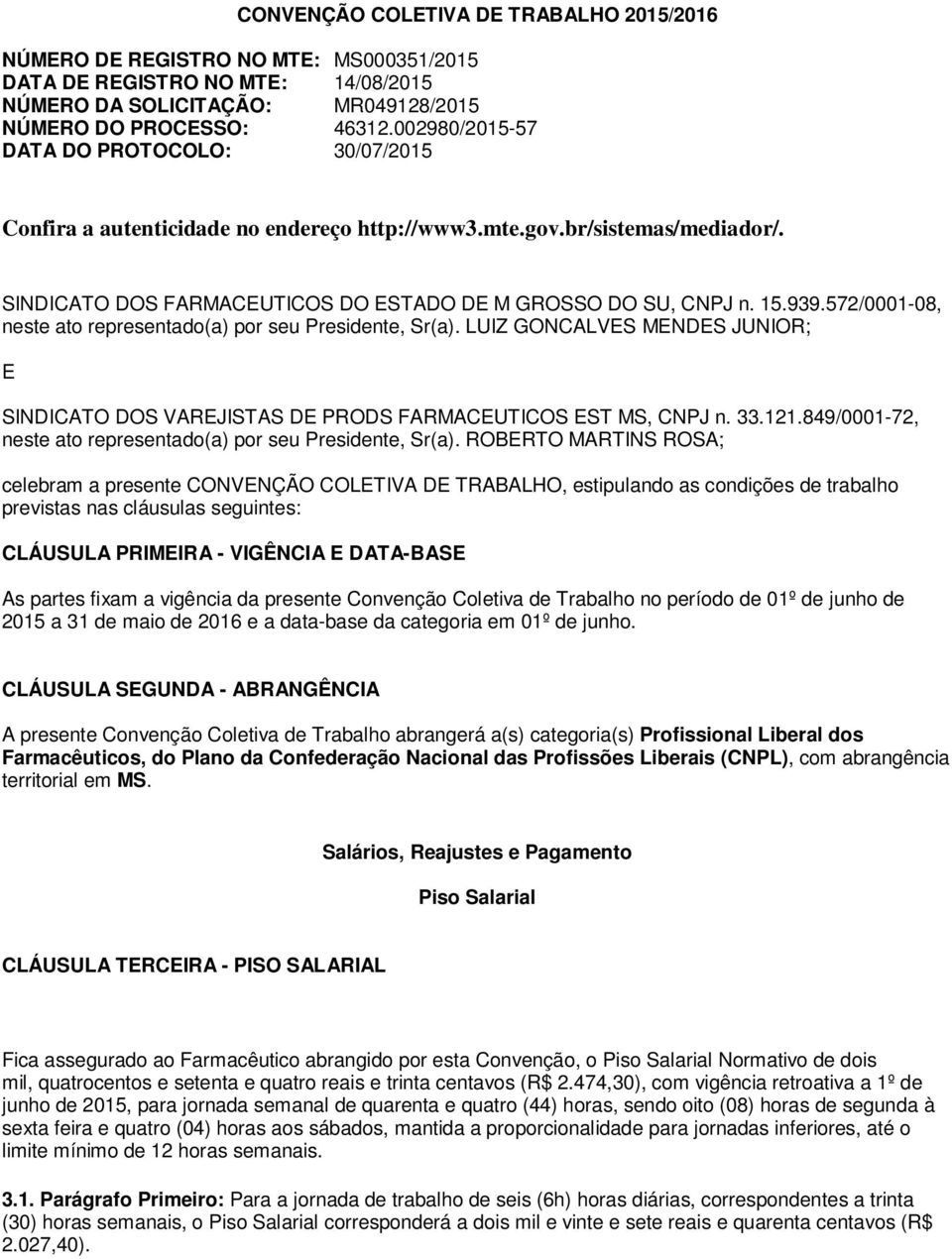 572/0001-08, neste ato representado(a) por seu Presidente, Sr(a). LUIZ GONCALVES MENDES JUNIOR; E SINDICATO DOS VAREJISTAS DE PRODS FARMACEUTICOS EST MS, CNPJ n. 33.121.